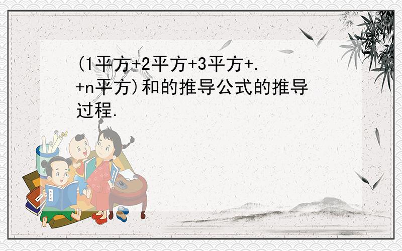 (1平方+2平方+3平方+.+n平方)和的推导公式的推导过程.