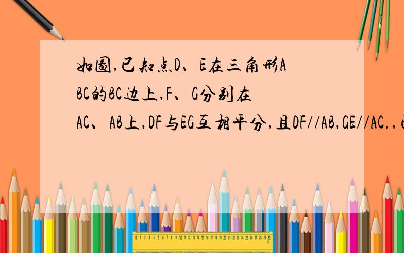 如图,已知点D、E在三角形ABC的BC边上,F、G分别在AC、AB上,DF与EG互相平分,且DF//AB,GE//AC.,已知点D、E在三角形ABC的BC边上,F、G分别在AC、AB上,DF与EG互相平分,且DF//AB,GE//AC.问点D、E是BC的三等分点吗?