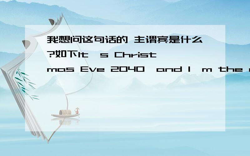 我想问这句话的 主谓宾是什么?如下It's Christmas Eve 2040,and I'm the only bartender still working that afternoon,and the house is practically empty.