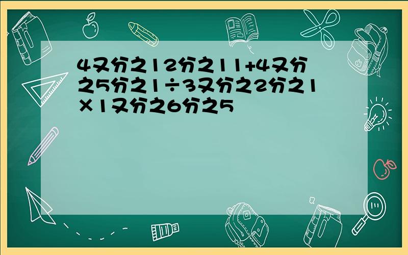 4又分之12分之11+4又分之5分之1÷3又分之2分之1×1又分之6分之5