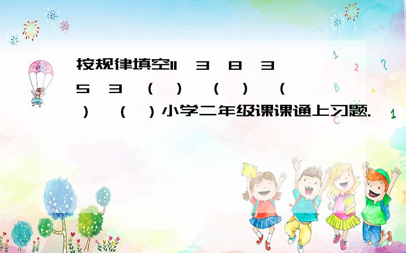 按规律填空11,3,8,3,5,3,（ ）,（ ）,（ ）,（ ）小学二年级课课通上习题.