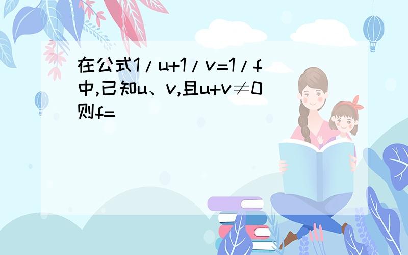 在公式1/u+1/v=1/f中,已知u、v,且u+v≠0则f=