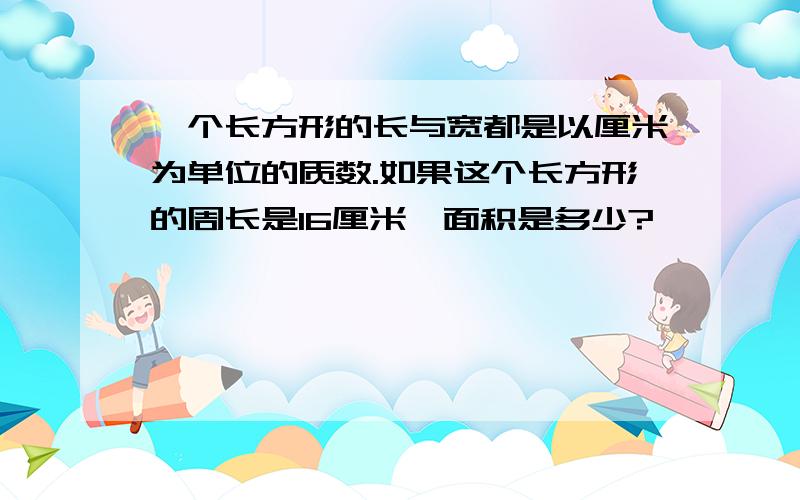 一个长方形的长与宽都是以厘米为单位的质数.如果这个长方形的周长是16厘米,面积是多少?