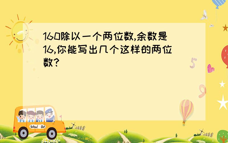 160除以一个两位数,余数是16,你能写出几个这样的两位数?