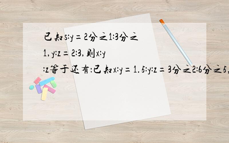 已知s:y=2分之1:3分之1,y:z=2:3,则x:y:z等于还有：已知x:y=1.5:y:z=3分之2:6分之5，求x:y:z