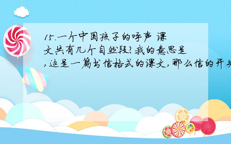 15.一个中国孩子的呼声 课文共有几个自然段?我的意思是,这是一篇书信格式的课文,那么信的开头算不算自然段?（就是 敬爱的联合国加利先生：这个地方是两个自然段吗?）