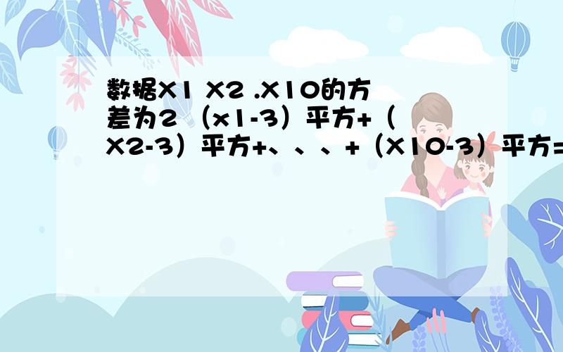 数据X1 X2 .X10的方差为2 （x1-3）平方+（X2-3）平方+、、、+（X10-3）平方=120 求X平均数