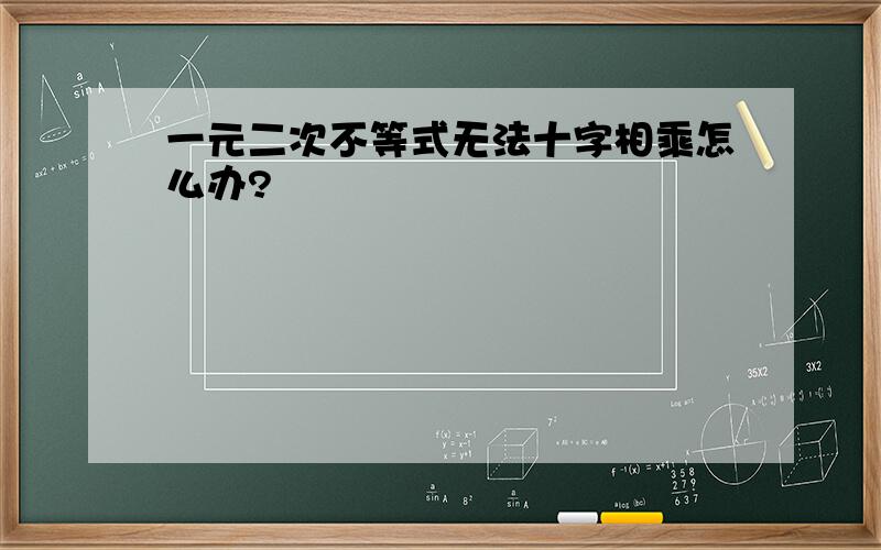 一元二次不等式无法十字相乘怎么办?