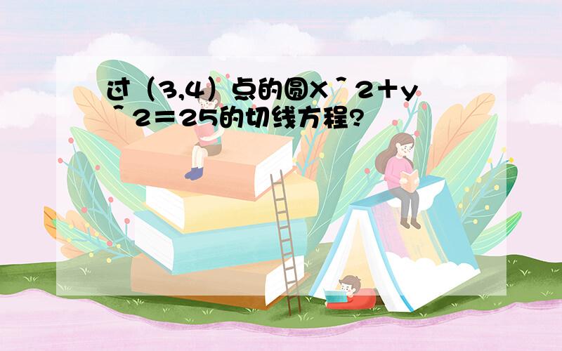 过（3,4）点的圆X＾2＋y＾2＝25的切线方程?