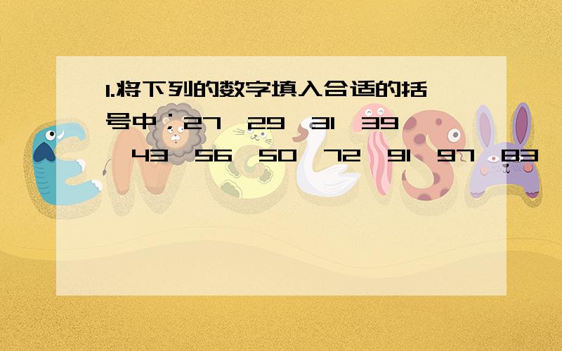 1.将下列的数字填入合适的括号中；27、29、31、39、43、56、50、72、91、97、83、105、891、121质数（ ）；合数（ ）；偶数（ ）；奇数（ ）；3的倍数（ ）2.既是质数,又是偶数的数是（ ）既不是