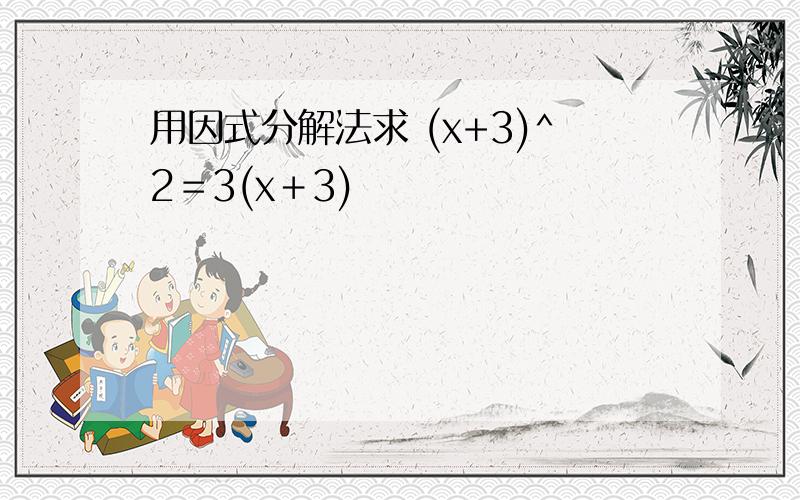 用因式分解法求 (x+3)^2＝3(x＋3)