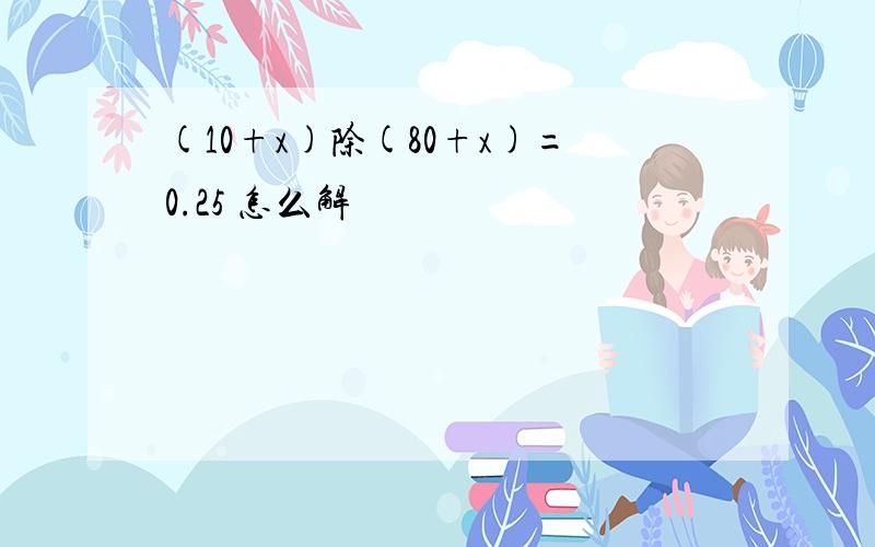 (10+x)除(80+x)=0.25 怎么解