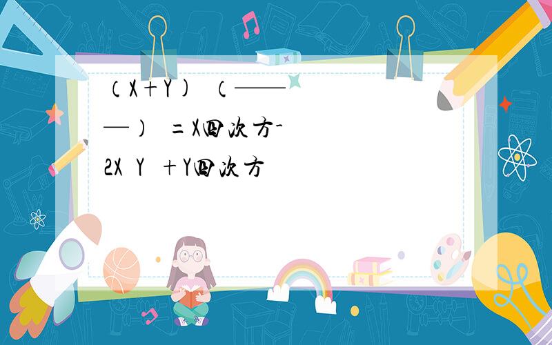 （X+Y)²（———）²=X四次方-2X²Y²+Y四次方