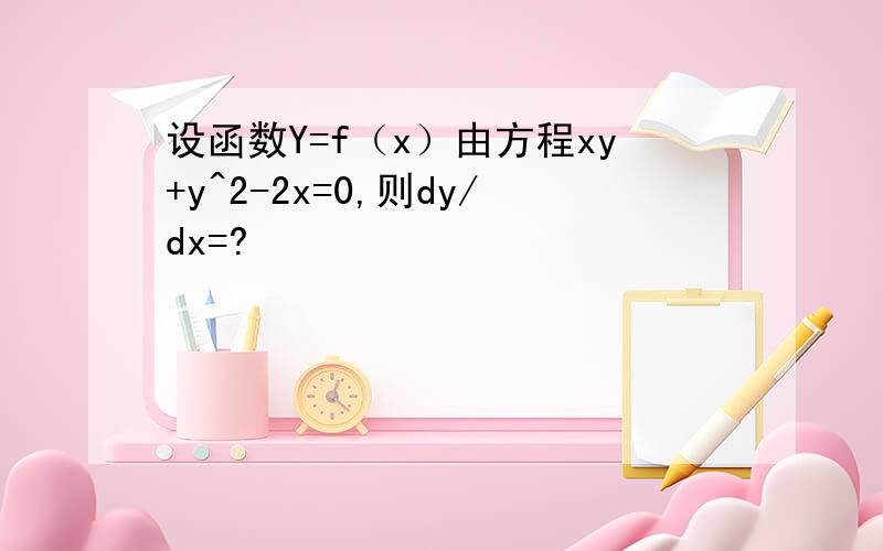 设函数Y=f（x）由方程xy+y^2-2x=0,则dy/dx=?