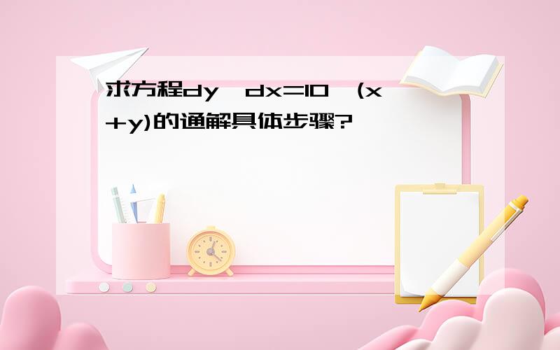 求方程dy÷dx=10^(x+y)的通解具体步骤?