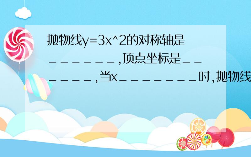 抛物线y=3x^2的对称轴是______,顶点坐标是______,当x_______时,抛物线上的点都在x轴的上方