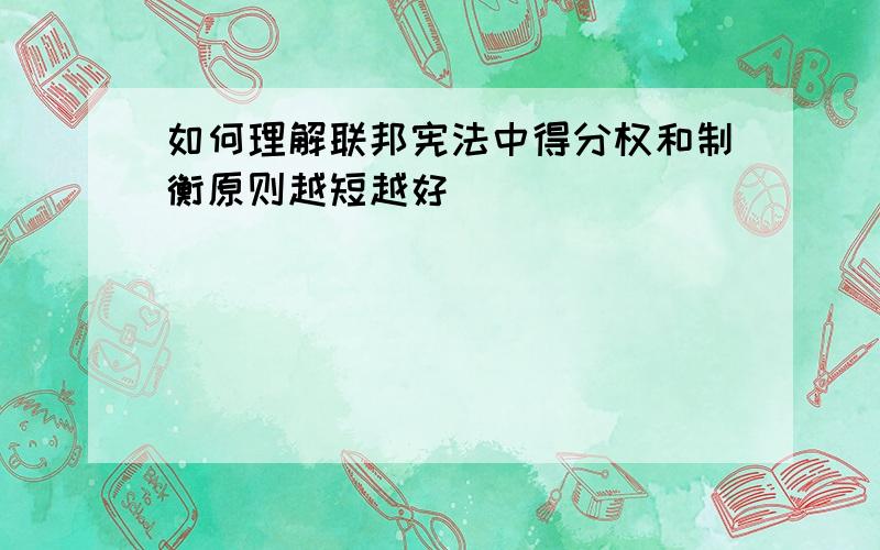 如何理解联邦宪法中得分权和制衡原则越短越好