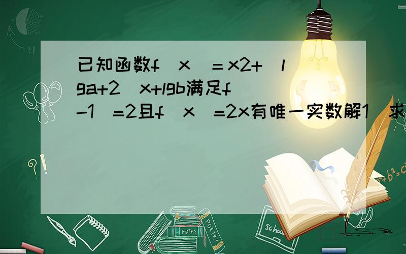 已知函数f(x)＝x2+(lga+2)x+lgb满足f(-1)=2且f(x)=2x有唯一实数解1)求实数a.b的值2)解不等式f(x)