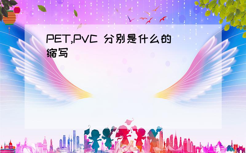 PET,PVC 分别是什么的缩写