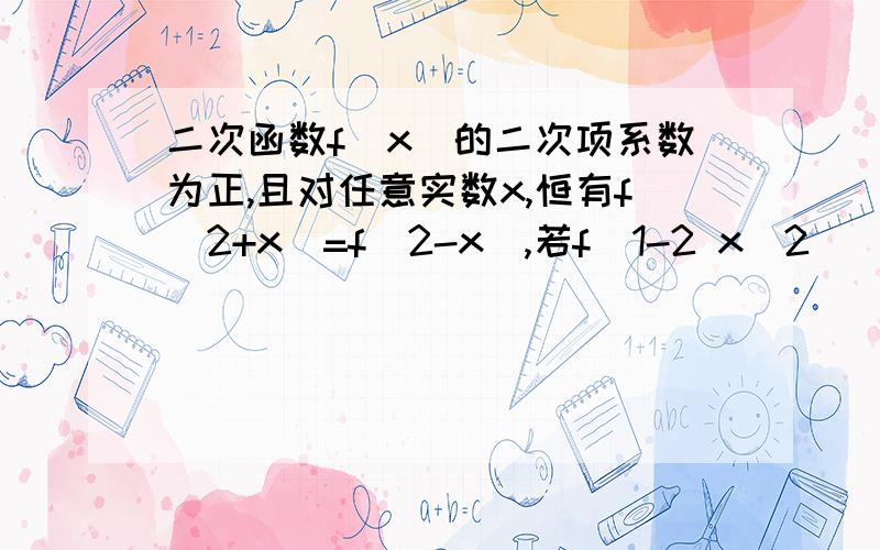 二次函数f(x)的二次项系数为正,且对任意实数x,恒有f(2+x)=f(2-x),若f(1-2 x^2)