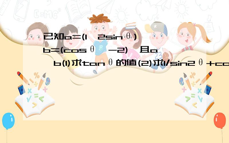 已知a=(1,2sinθ),b=(cosθ,-2),且a⊥b(1)求tanθ的值(2)求1/sin2θ+cos²θ的值