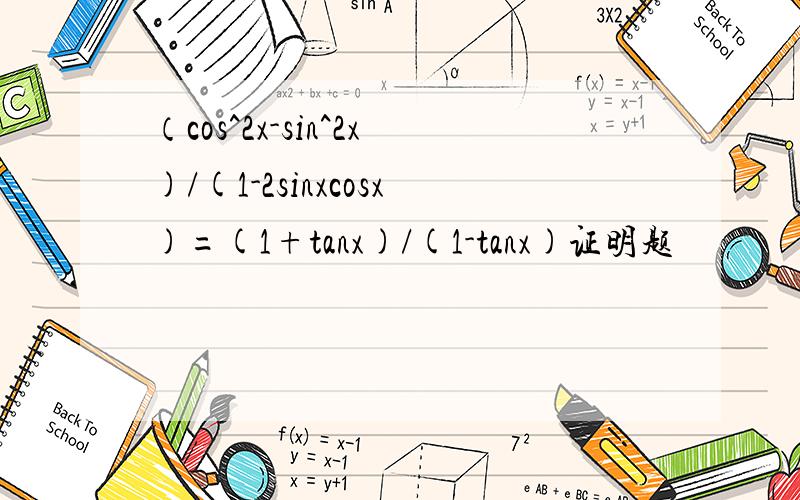 （cos^2x-sin^2x)/(1-2sinxcosx)=(1+tanx)/(1-tanx)证明题