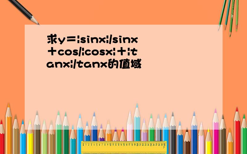 求y＝|sinx|/sinx＋cos/|cosx|＋|tanx|/tanx的值域