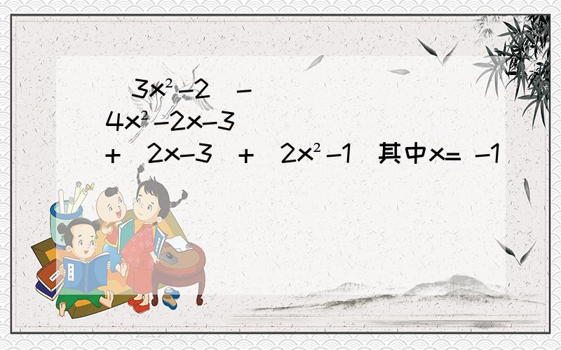 （3x²-2)-(4x²-2x-3)+(2x-3)+(2x²-1)其中x= -1