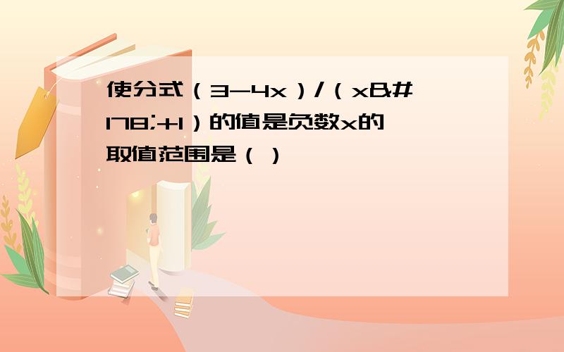 使分式（3-4x）/（x²+1）的值是负数x的取值范围是（）