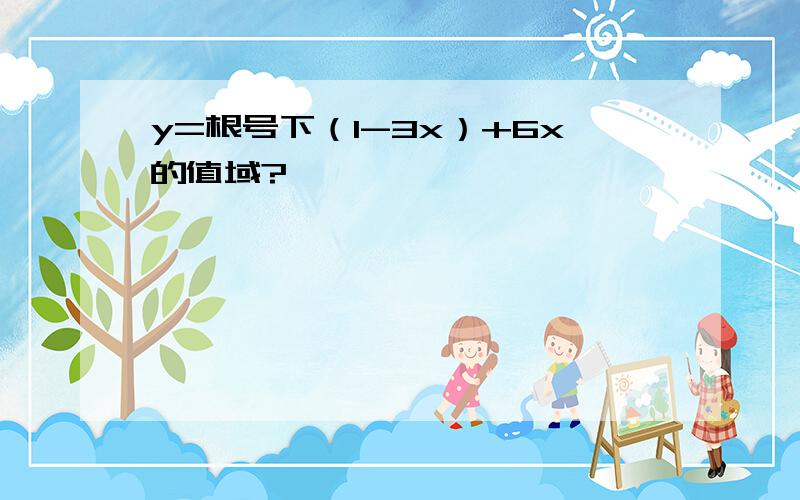 y=根号下（1-3x）+6x的值域?