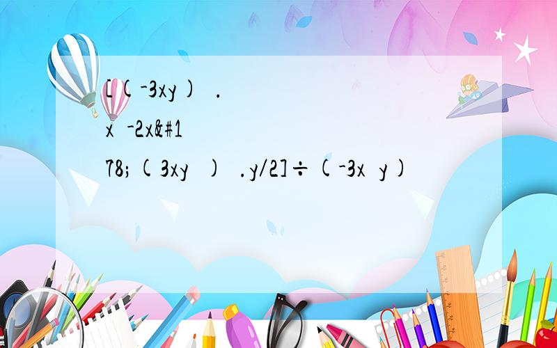 [(-3xy)².x⁴-2x²(3xy²)².y／2]÷(-3x²y)²