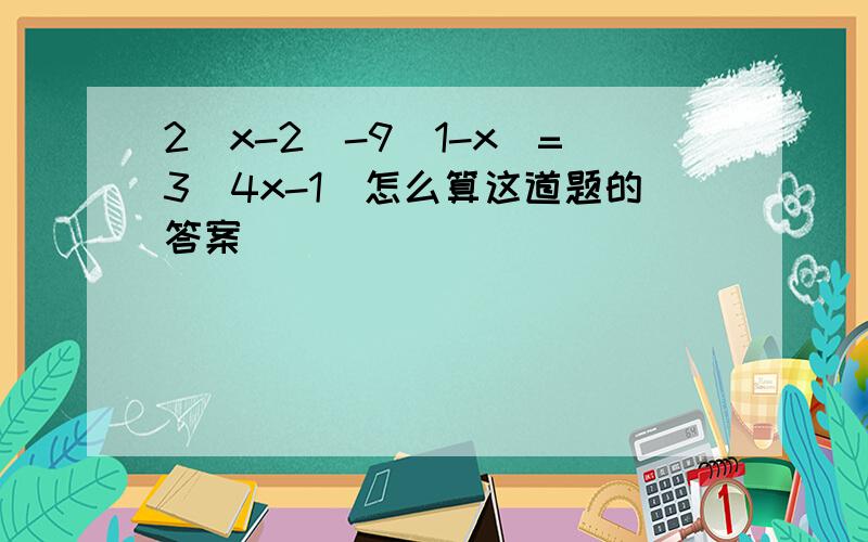 2(x-2)-9(1-x)=3(4x-1)怎么算这道题的答案