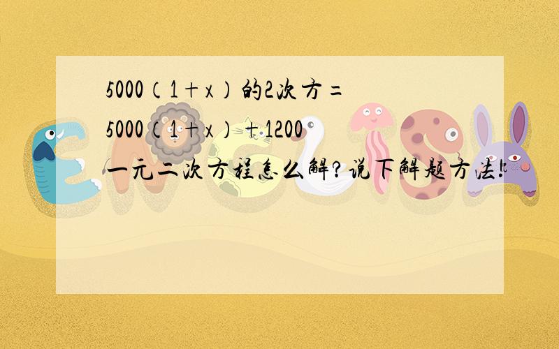 5000（1+x）的2次方=5000（1+x）+1200一元二次方程怎么解?说下解题方法!