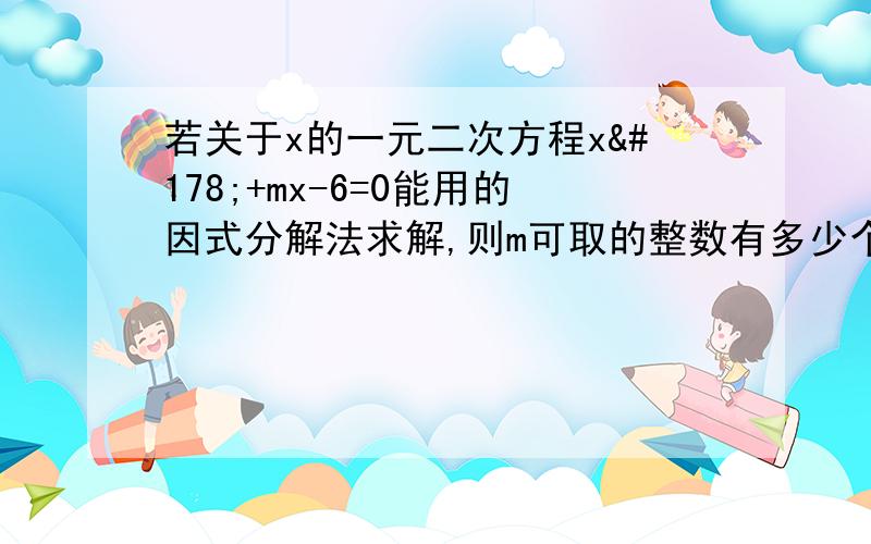 若关于x的一元二次方程x²+mx-6=0能用的因式分解法求解,则m可取的整数有多少个?