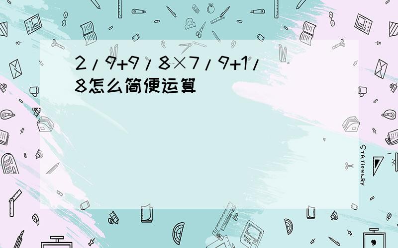 2/9+9/8×7/9+1/8怎么简便运算