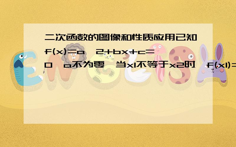 二次函数的图像和性质应用已知f(x)=a^2+bx+c=0,a不为零,当x1不等于x2时,f(x1)=f(x2),求f(x1+x2)的值.今天刚学的,我一点不懂,希望详细一点.