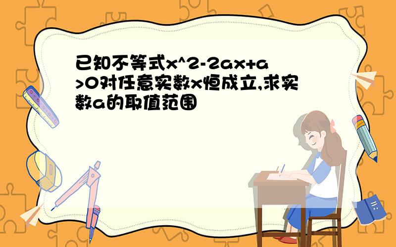 已知不等式x^2-2ax+a>0对任意实数x恒成立,求实数a的取值范围