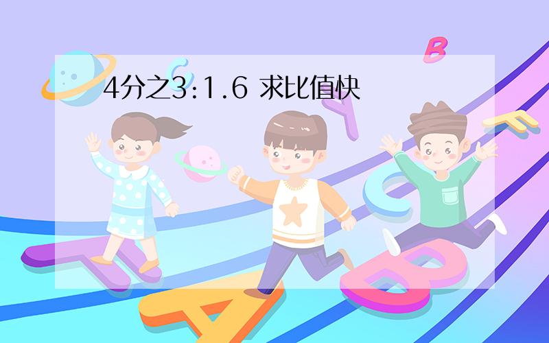 4分之3:1.6 求比值快