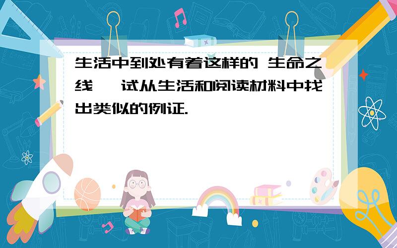 生活中到处有着这样的 生命之线 ,试从生活和阅读材料中找出类似的例证.