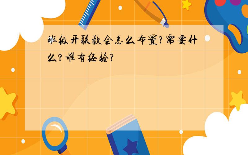 班级开联欢会怎么布置?需要什么?谁有经验?