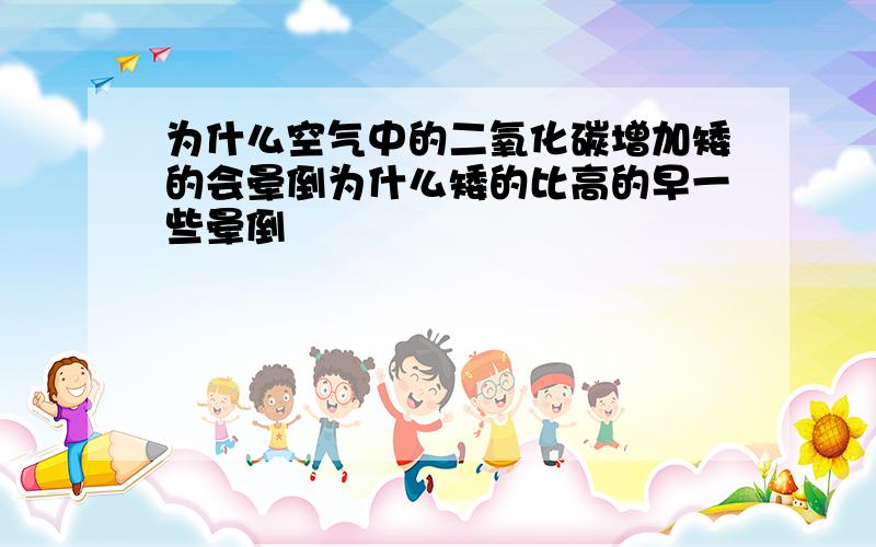 为什么空气中的二氧化碳增加矮的会晕倒为什么矮的比高的早一些晕倒