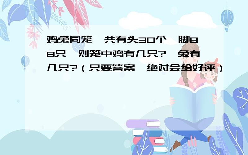 鸡兔同笼,共有头30个,脚88只,则笼中鸡有几只?,兔有几只?（只要答案,绝对会给好评）