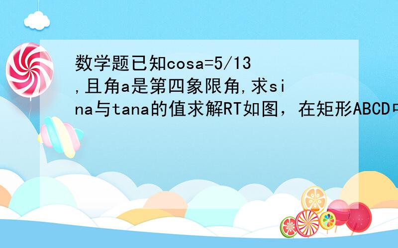 数学题已知cosa=5/13,且角a是第四象限角,求sina与tana的值求解RT如图，在矩形ABCD中，AB＝3倍根号3BC＝3，沿对角线BD将BCD折起