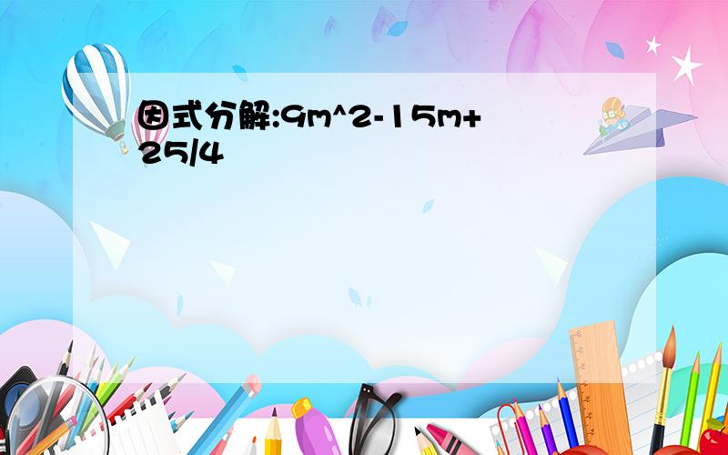 因式分解:9m^2-15m+25/4