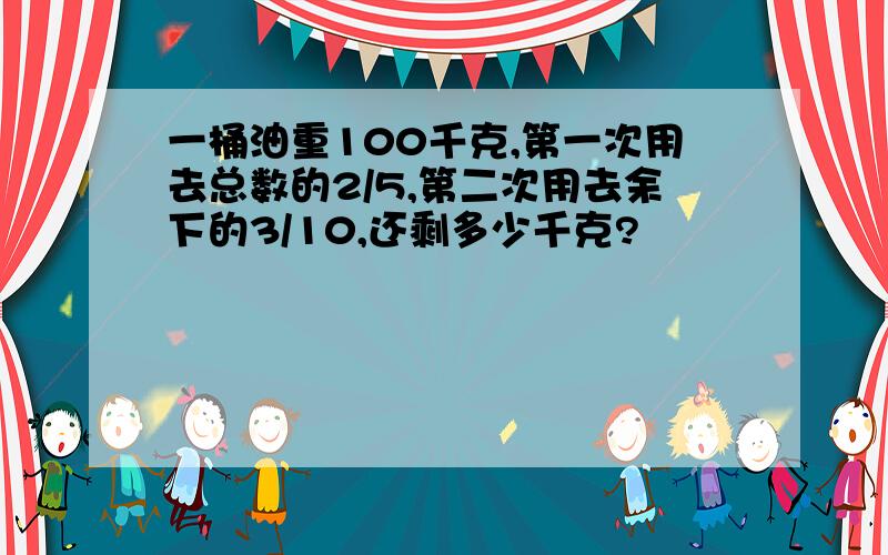 一桶油重100千克,第一次用去总数的2/5,第二次用去余下的3/10,还剩多少千克?