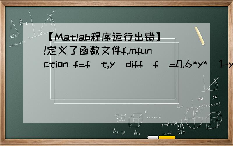 【Matlab程序运行出错】!定义了函数文件f.mfunction f=f(t,y)diff(f)=0.6*y*(1-y)-----------------------------------------------------------------------------------然后 t=0;y=13;while t  f at 2diff(f)=0.6*y*(1-y)请问要如何改正...