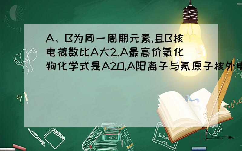 A、B为同一周期元素,且B核电荷数比A大2.A最高价氧化物化学式是A2O,A阳离子与氖原子核外电子层结构相同.8gA的氢氧化物能与100mL2mol/L盐酸完全反应.问：A的相对原子质量是多少?A和B各是什么元