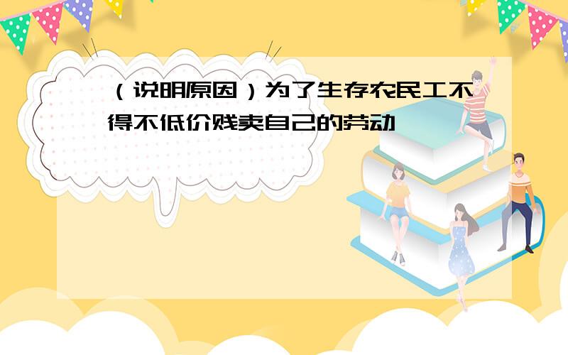 （说明原因）为了生存农民工不得不低价贱卖自己的劳动