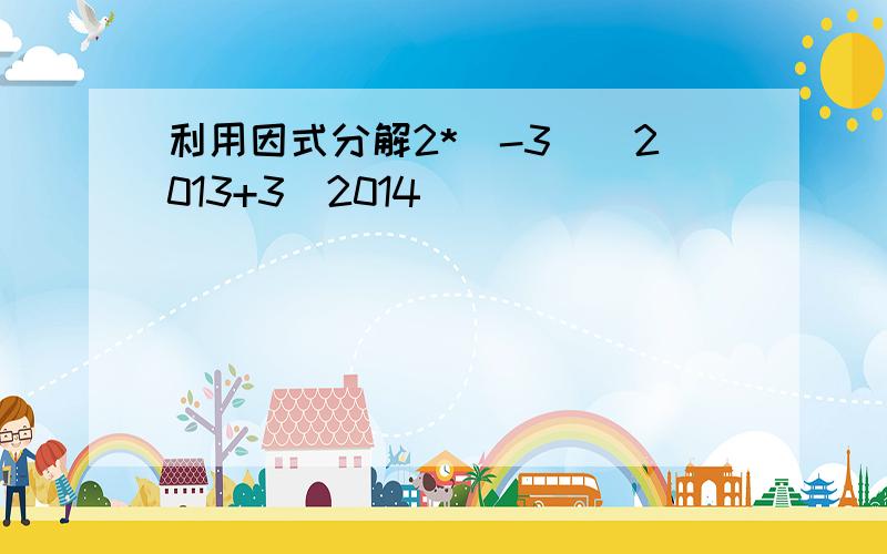 利用因式分解2*(-3)^2013+3^2014