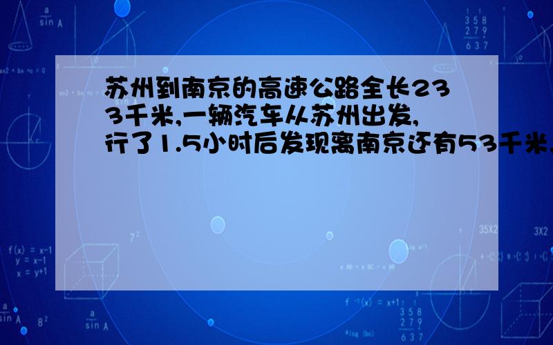 苏州到南京的高速公路全长233千米,一辆汽车从苏州出发,行了1.5小时后发现离南京还有53千米,这辆汽车平均每小时行多少千米?